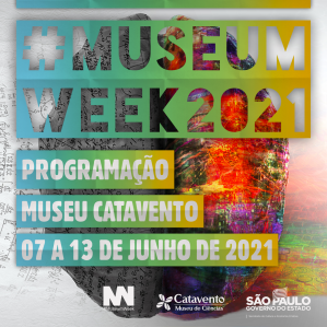 Arte de divulgação da programação do Museu Catavento para #MuseumWeek escrito: #MUSEUMWEEK2021 PROGRAMAÇÃO MUSEU CATAVENTO 07 A 13 DE JUNHO DE 2021